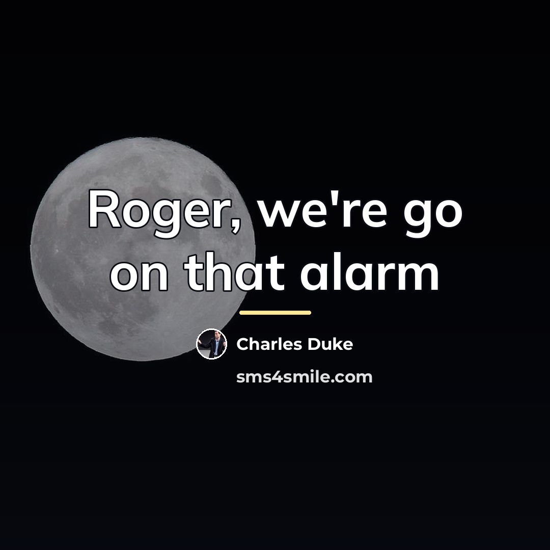 “Roger, we're go on that alarm…” quote by Charles Duke