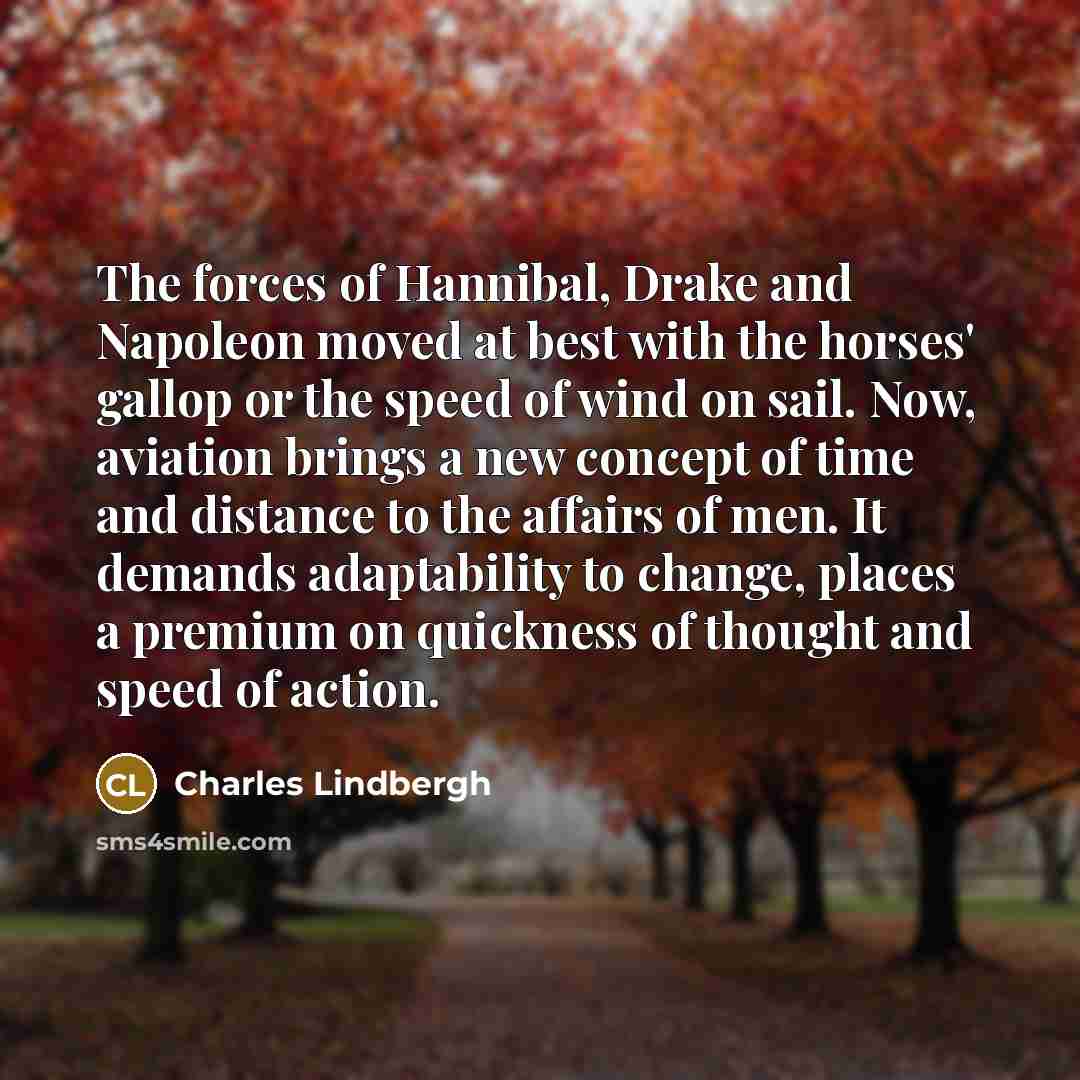 “The forces of Hannibal, Drake and Napoleon moved at best…” quote by Charles Lindbergh