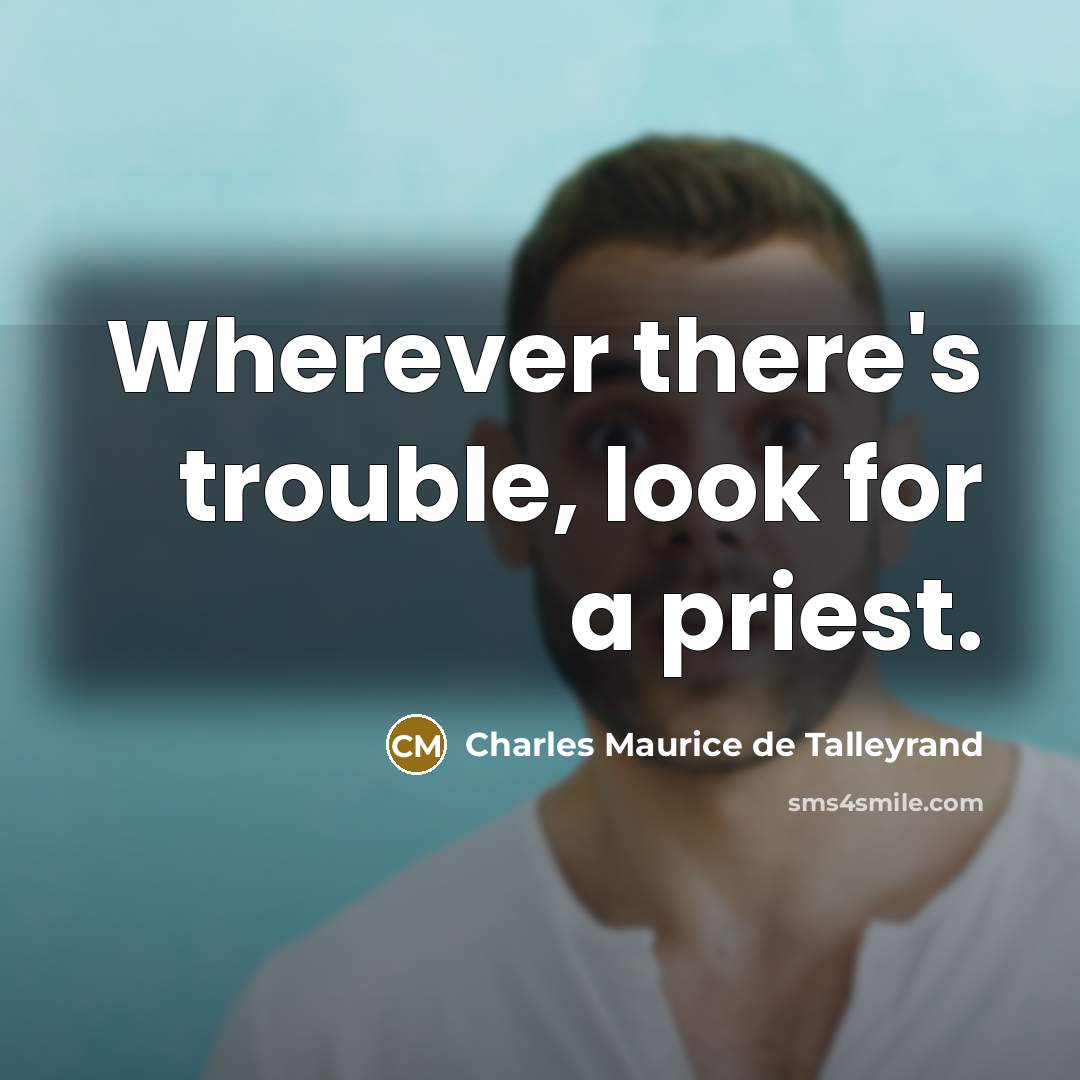 “Wherever there's trouble, look for a priest.…” quote by Charles Maurice de Talleyrand