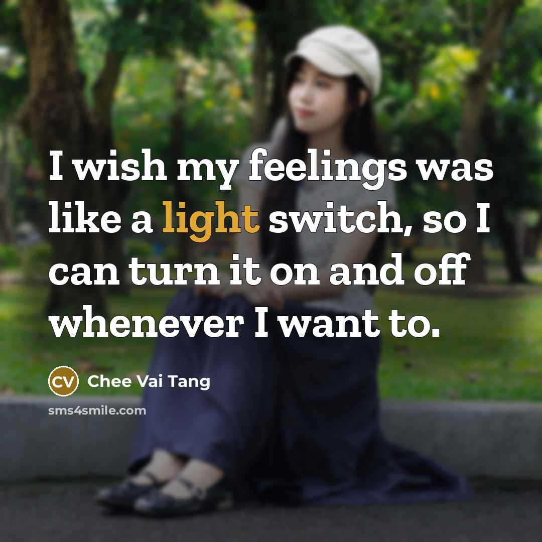 “I wish my feelings was like a light switch, so…” quote by Chee Vai Tang