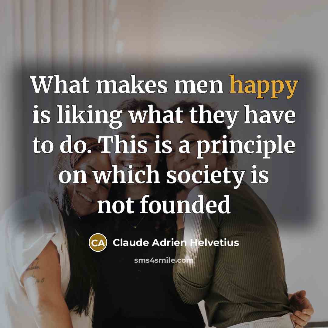 “What makes men happy is liking what they have to…” quote by Claude Adrien Helvetius