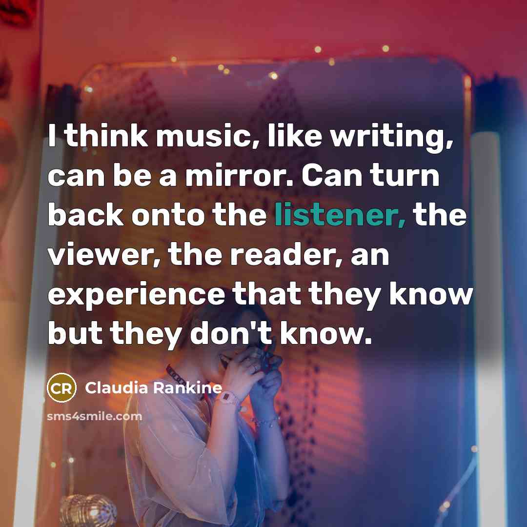 “I think music, like writing, can be a mirror. Can…” quote by Claudia Rankine