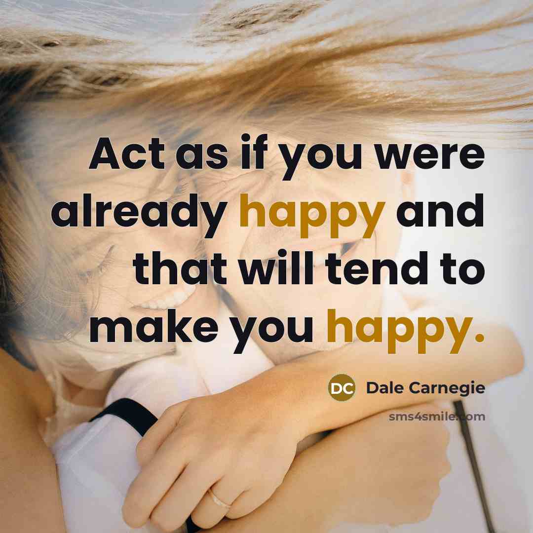 “Act as if you were already happy and that will…” quote by Dale Carnegie