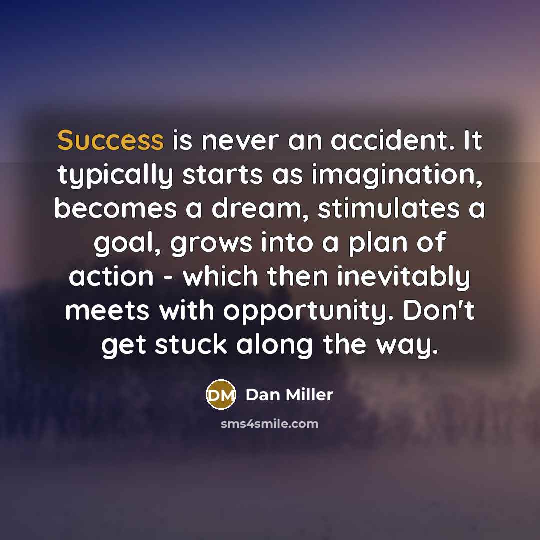 “Success is never an accident. It typically starts as imagination,…” quote by Dan Miller
