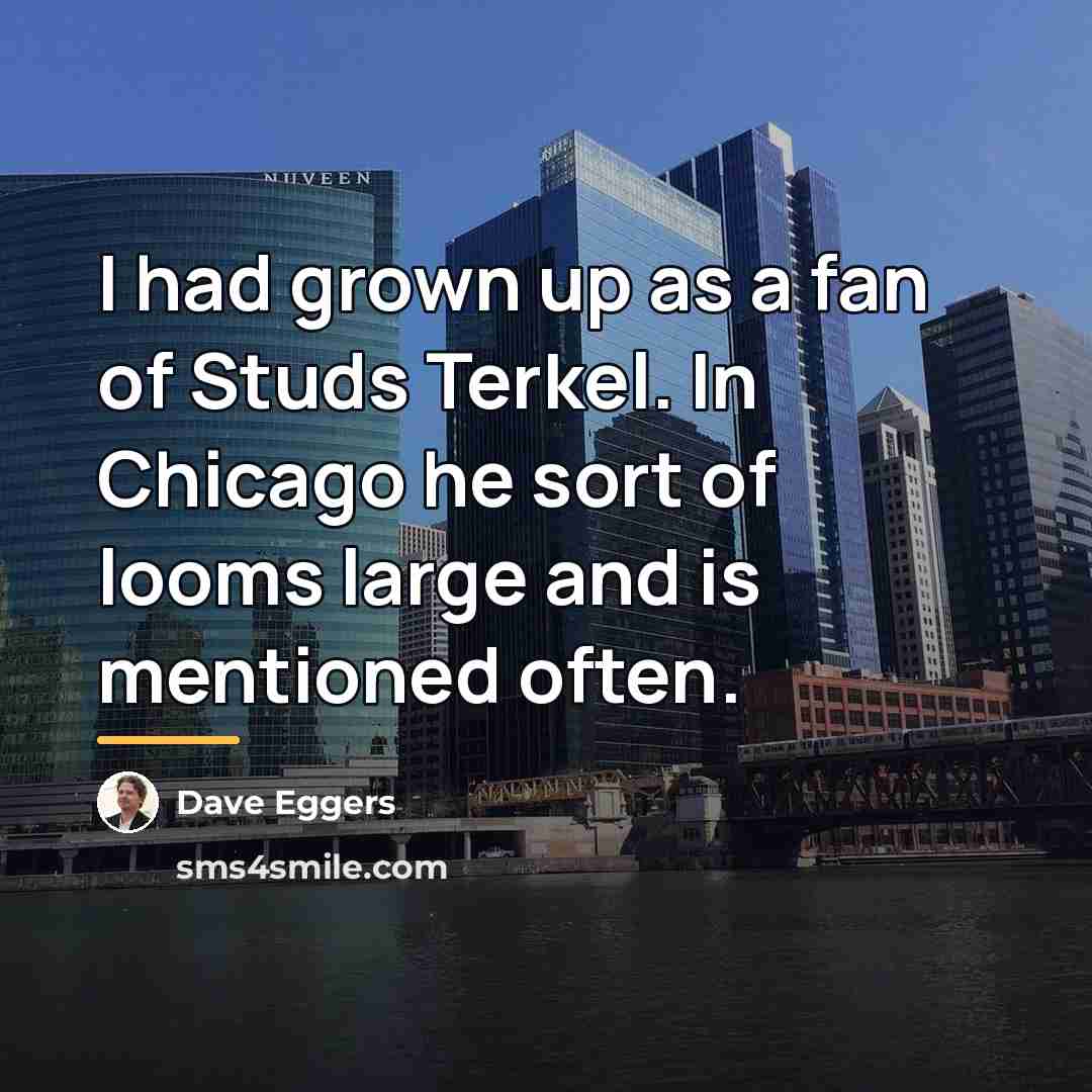 “I had grown up as a fan of Studs Terkel.…” quote by Dave Eggers