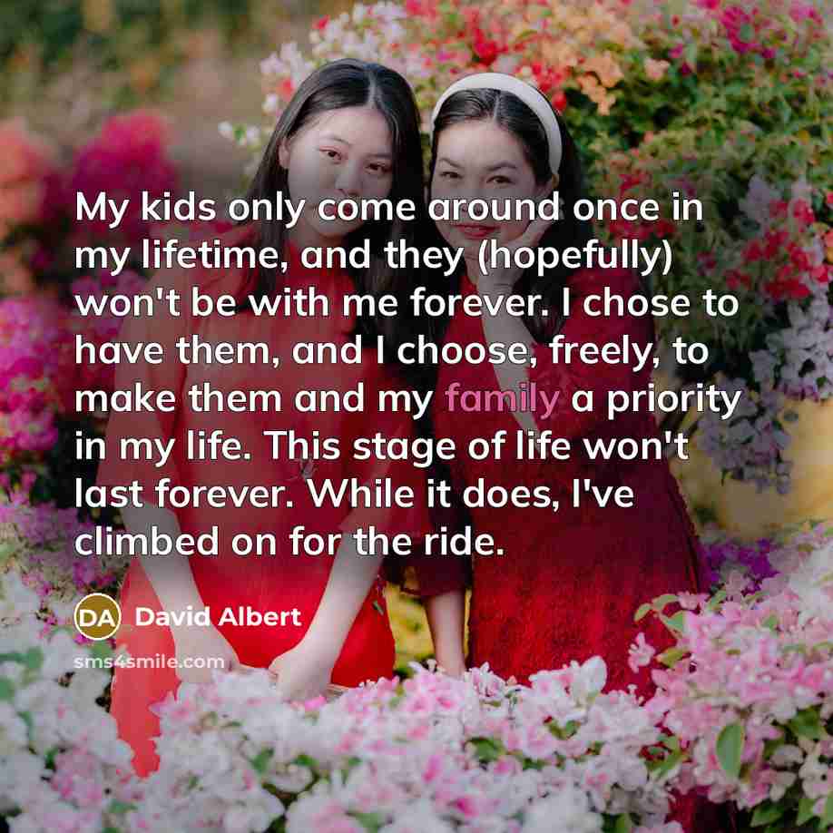 “My kids only come around once in my lifetime, and…” quote by David Albert