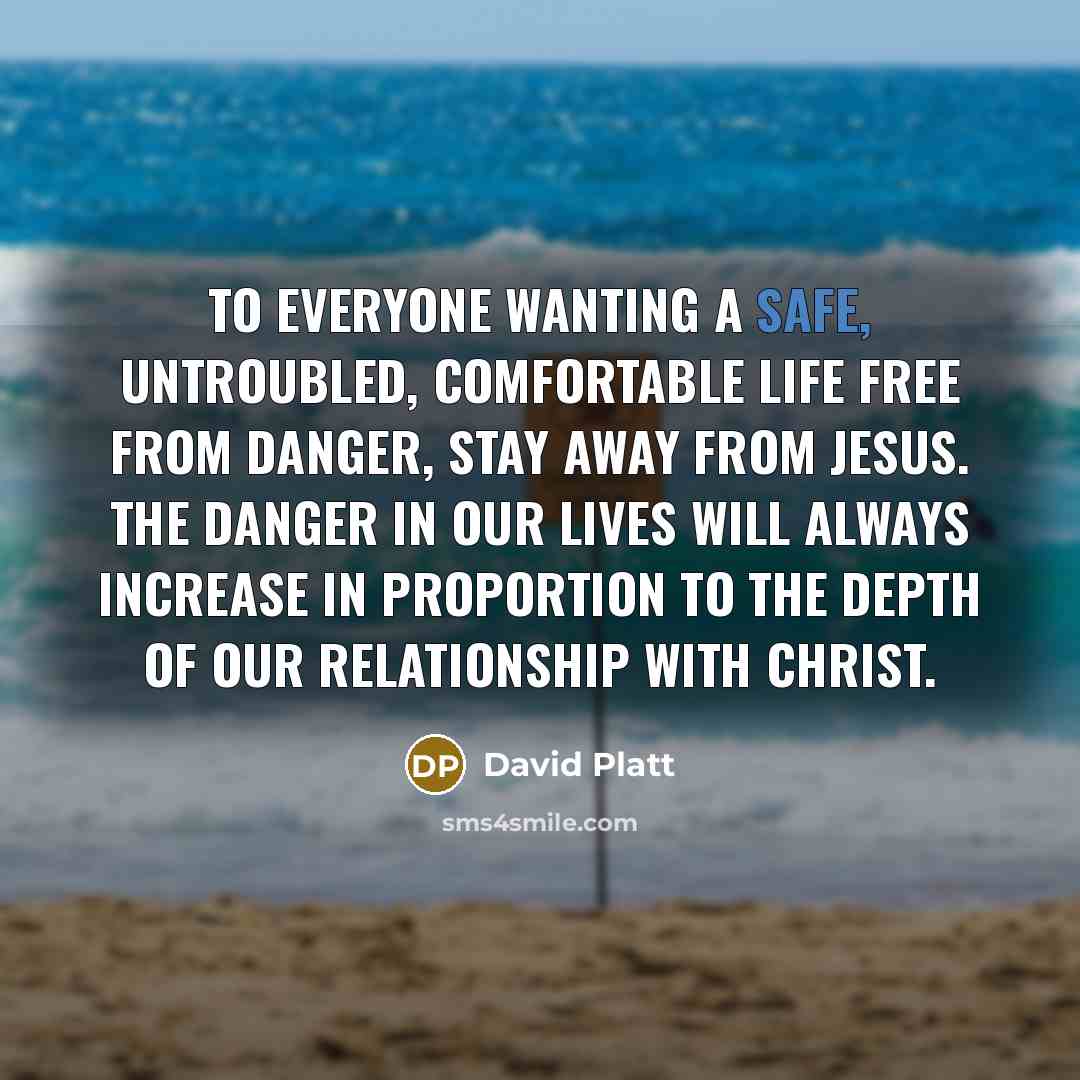 “To everyone wanting a safe, untroubled, comfortable life free from…” quote by David Platt