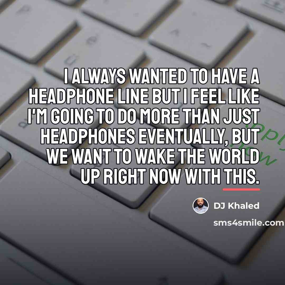 “I always wanted to have a headphone line but I…” quote by DJ Khaled