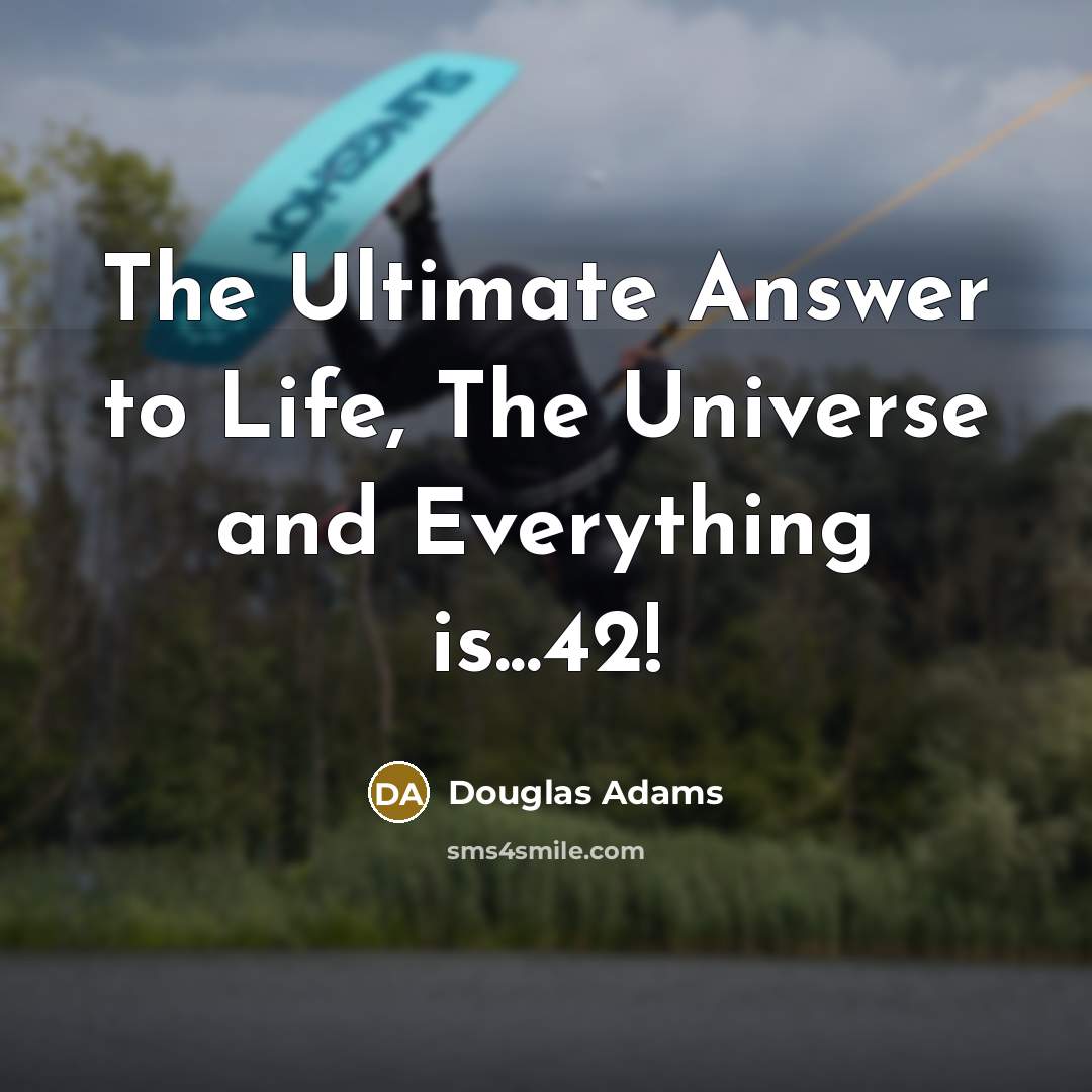 “The Ultimate Answer to Life, The Universe and Everything is...42!…” quote by Douglas Adams
