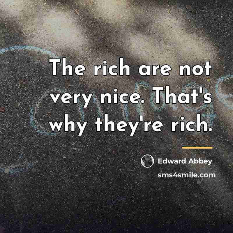 “The rich are not very nice. That's why they're rich.…” quote by Edward Abbey
