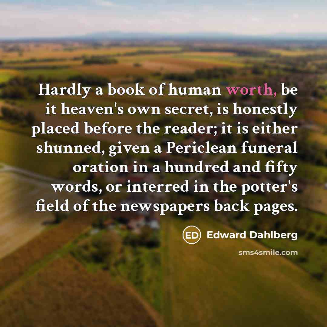 “Hardly a book of human worth, be it heaven's own…” quote by Edward Dahlberg