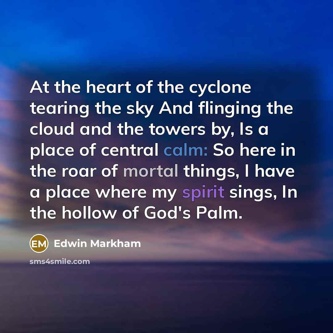 “At the heart of the cyclone tearing the sky And…” quote by Edwin Markham