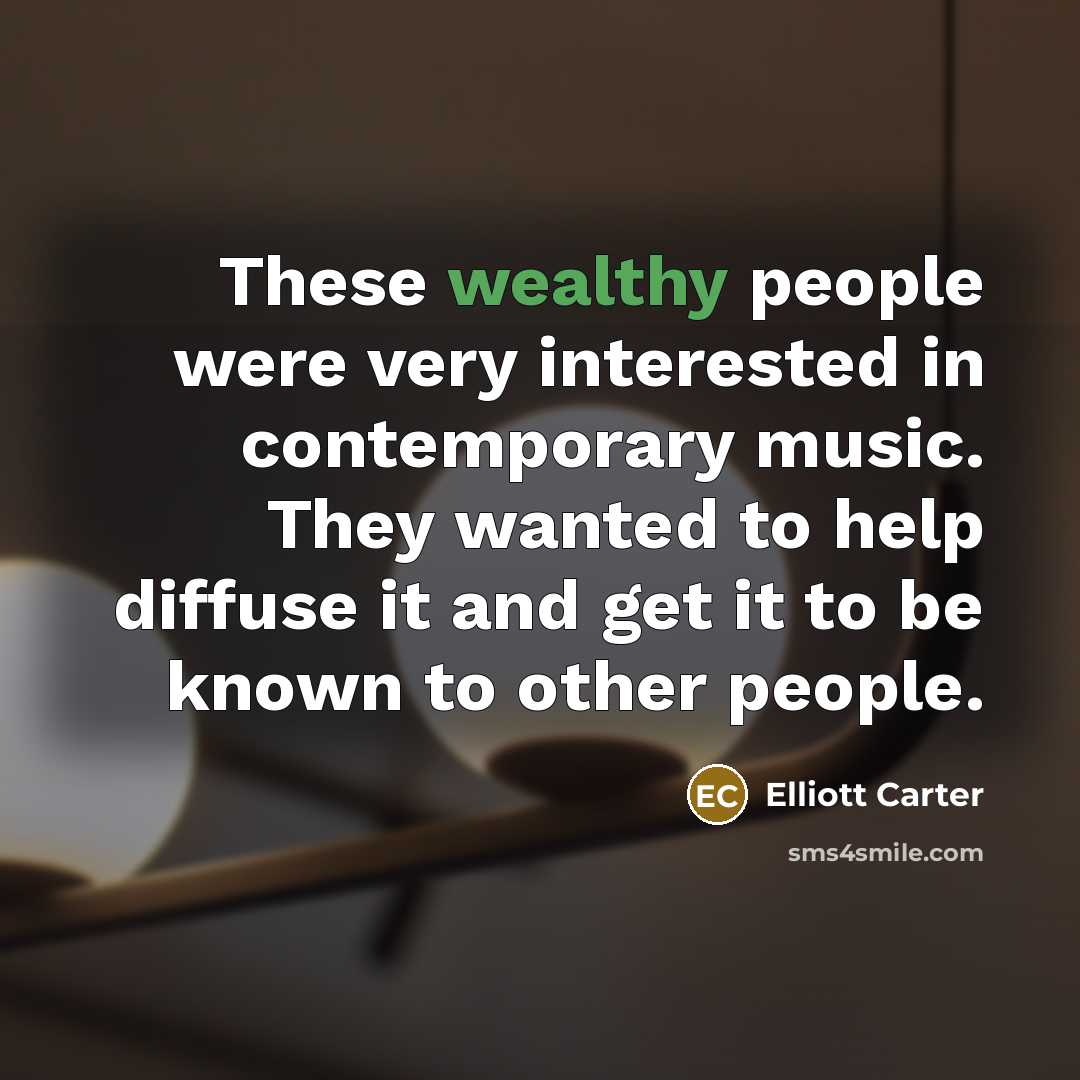 “These wealthy people were very interested in contemporary music. They…” quote by Elliott Carter