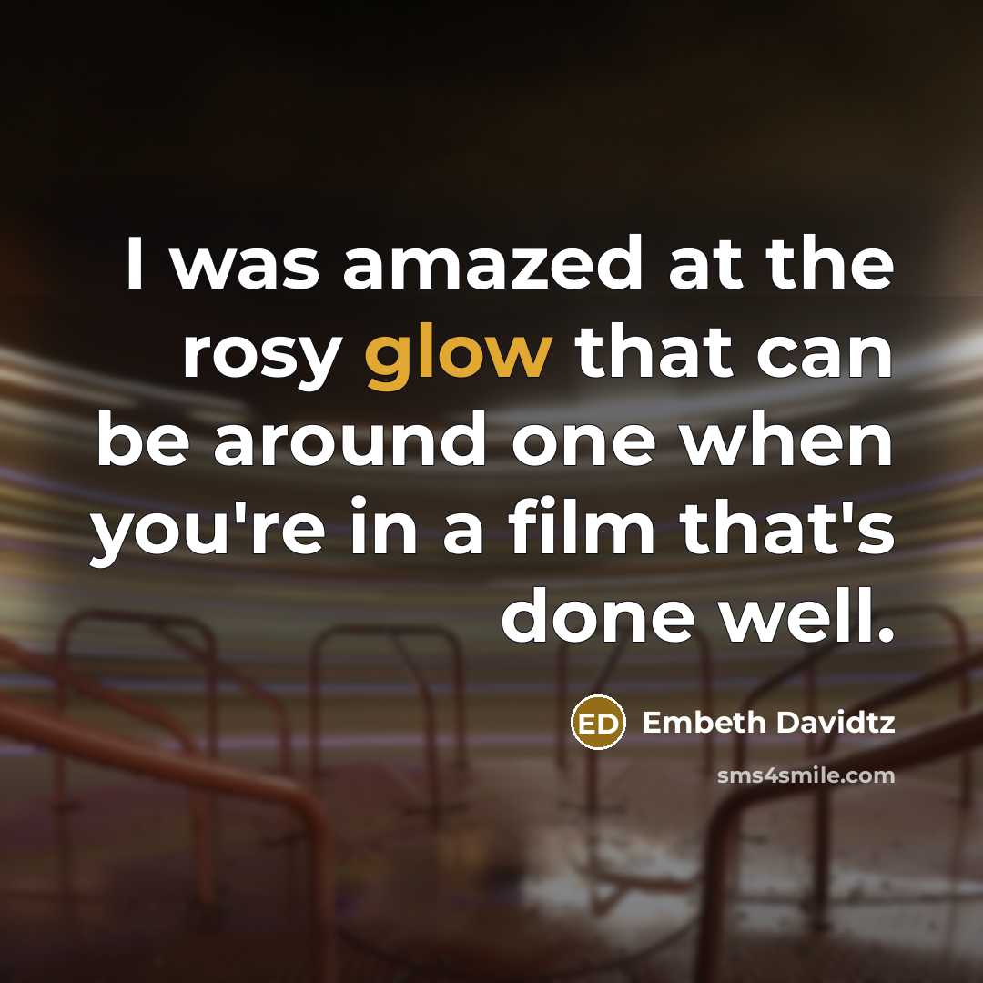 “I was amazed at the rosy glow that can be…” quote by Embeth Davidtz
