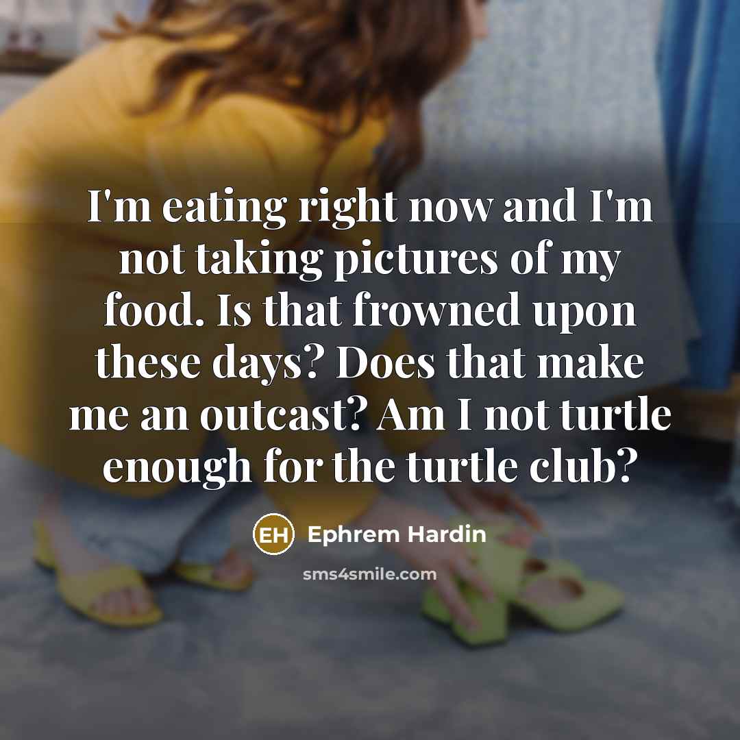 “I'm eating right now and I'm not taking pictures of…” quote by Ephrem Hardin