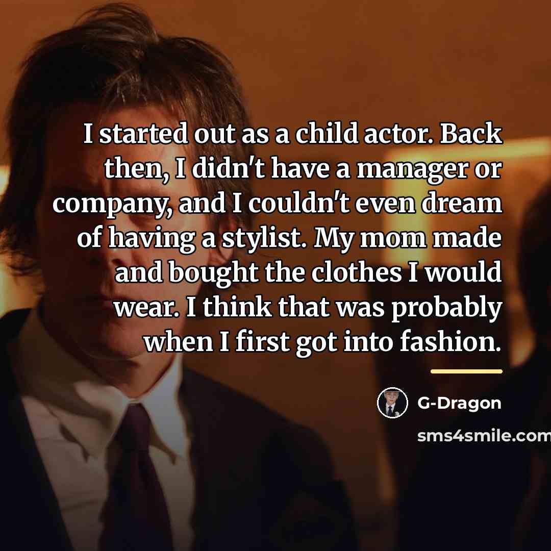 “I started out as a child actor. Back then, I…” quote by G-Dragon