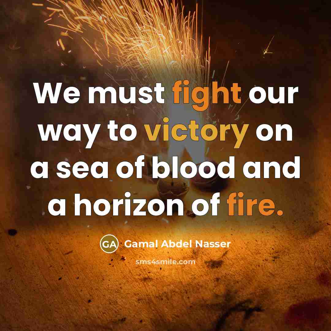 “We must fight our way to victory on a sea…” quote by Gamal Abdel Nasser