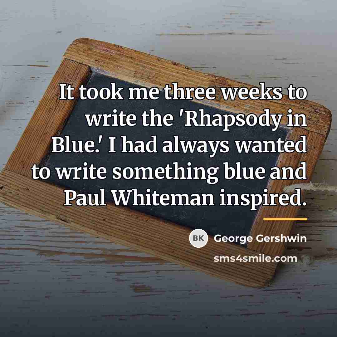 “It took me three weeks to write the 'Rhapsody in…” quote by George Gershwin