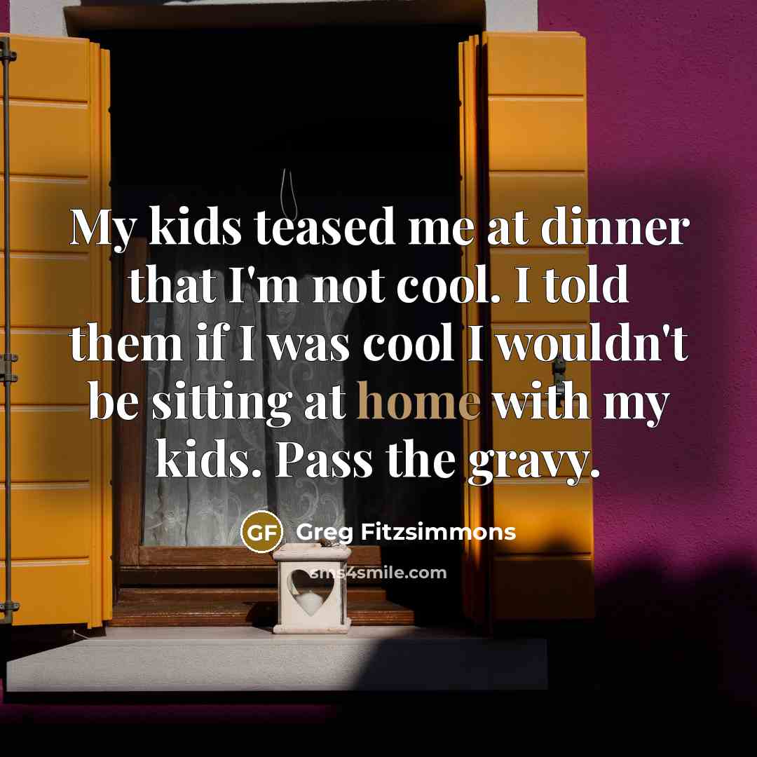 “My kids teased me at dinner that I'm not cool.…” quote by Greg Fitzsimmons