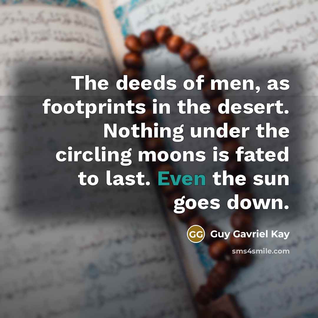 “The deeds of men, as footprints in the desert. Nothing…” quote by Guy Gavriel Kay
