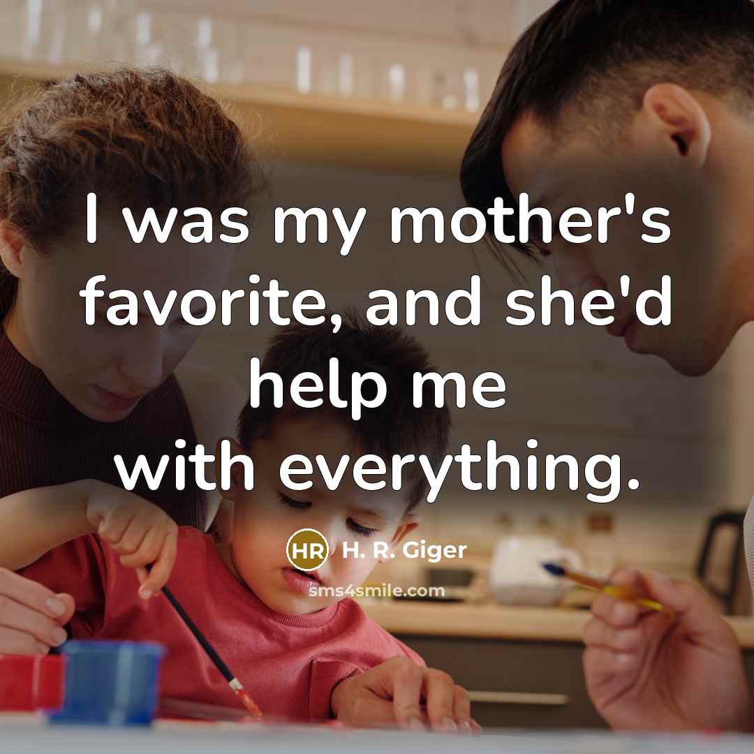 “I was my mother's favorite, and she'd help me with…” quote by H. R. Giger