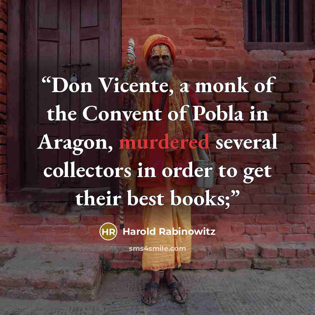 “Don Vicente, a monk of the Convent of Pobla in Aragon, murdered several collectors in order to get their best books;” quote by Harold Rabinowitz