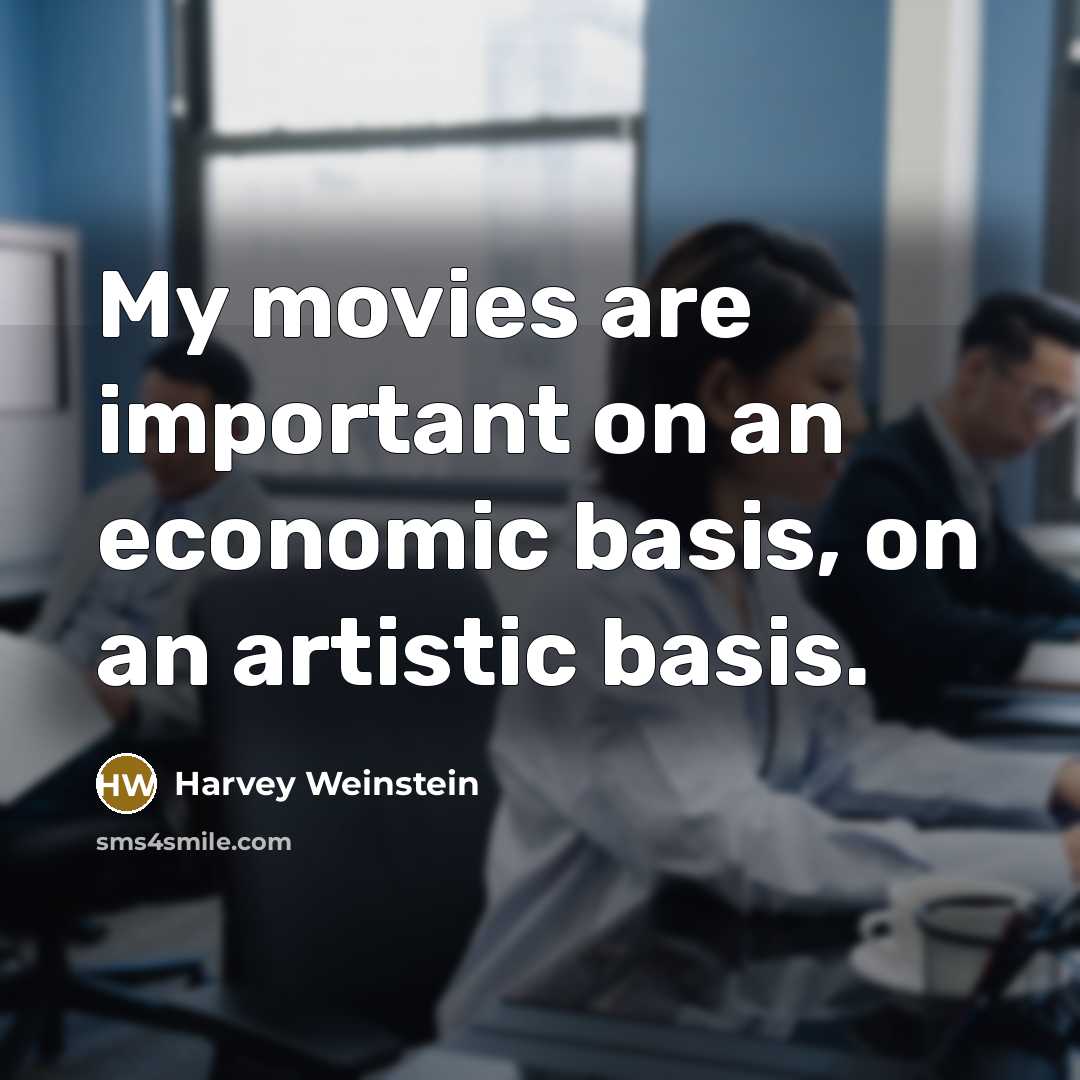 “My movies are important on an economic basis, on an…” quote by Harvey Weinstein