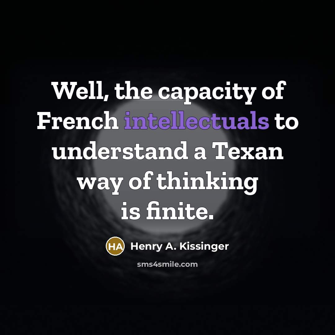 “Well, the capacity of French intellectuals to understand a Texan…” quote by Henry A. Kissinger