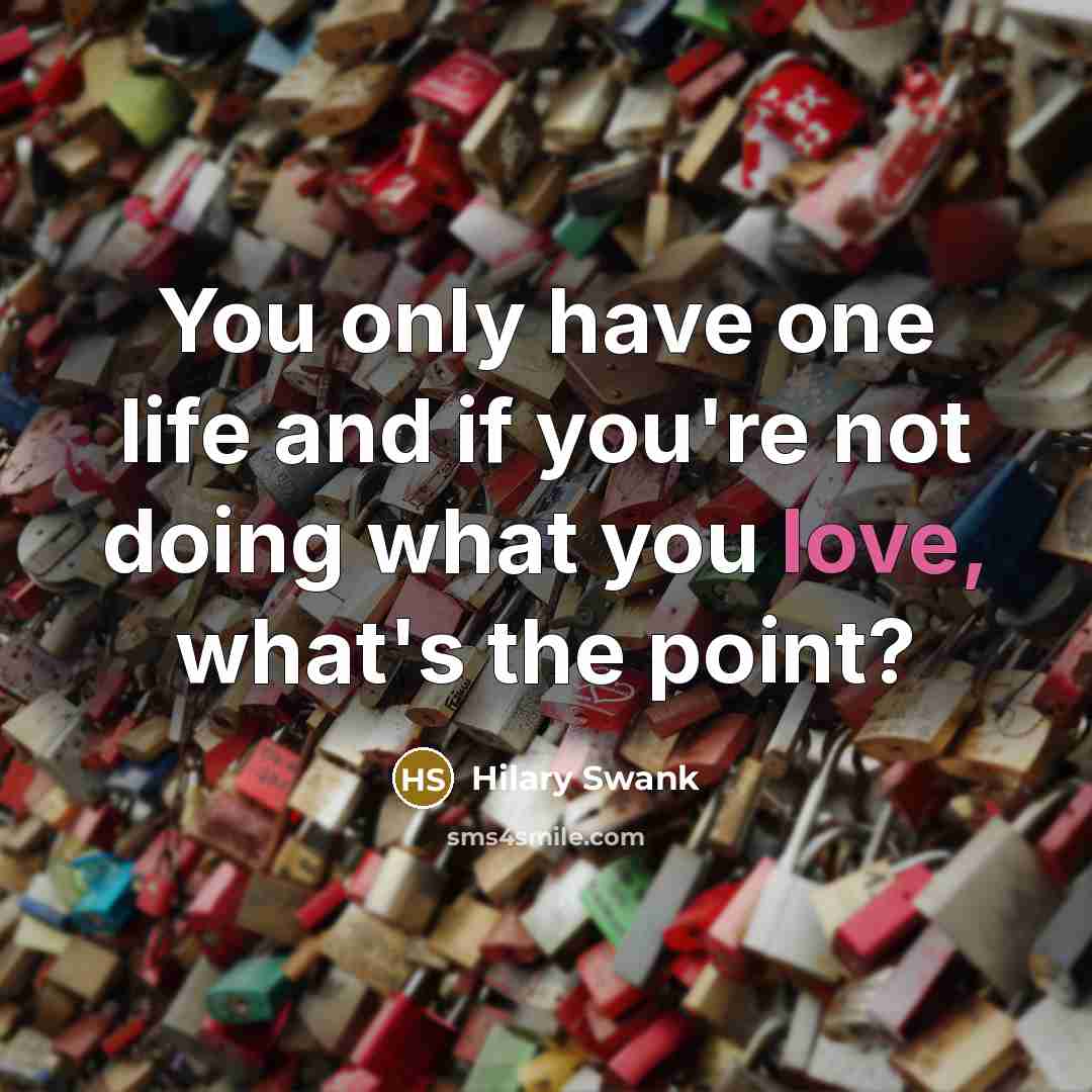 “You only have one life and if you're not doing…” quote by Hilary Swank