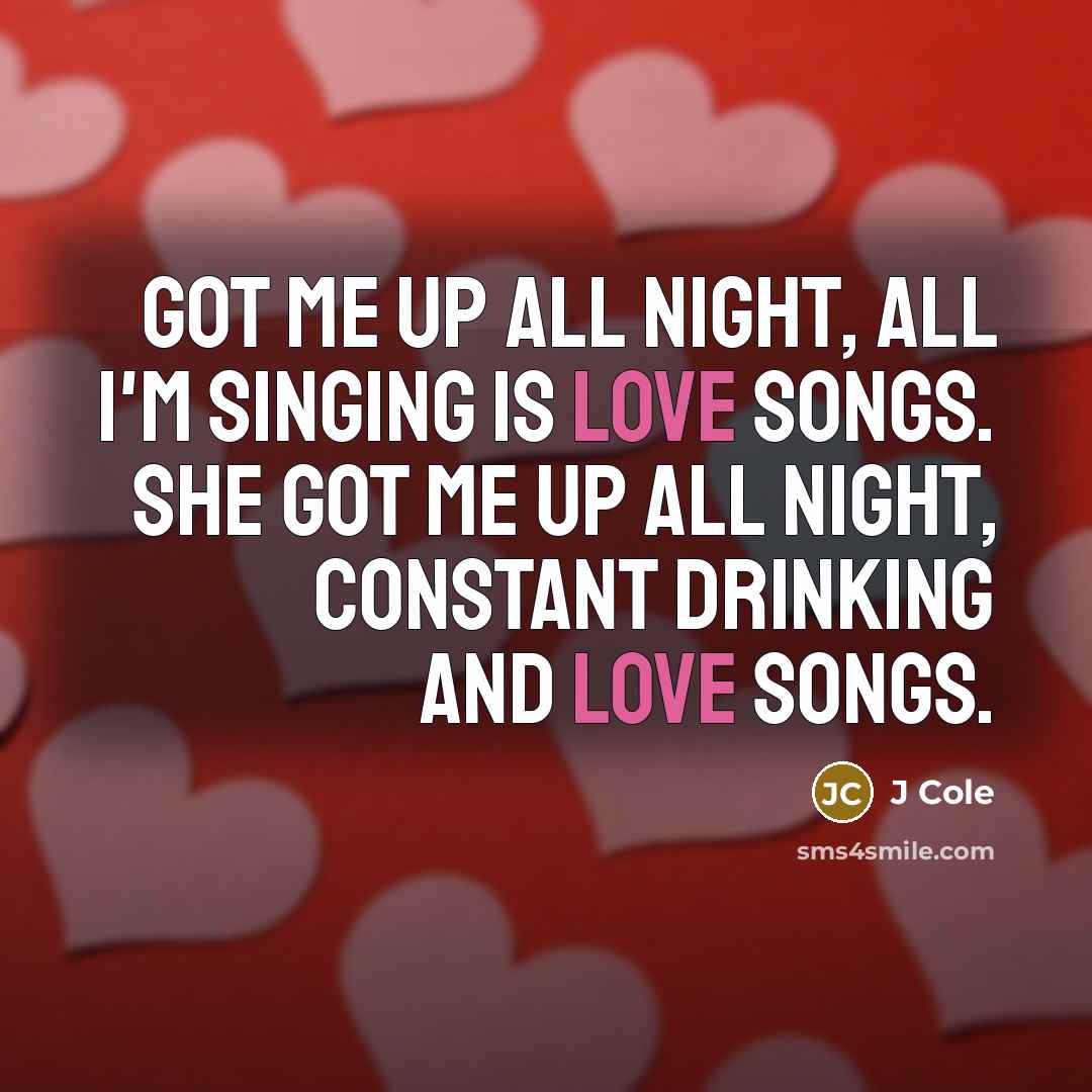 “Got me up all night, all I'm singing is love…” quote by J Cole