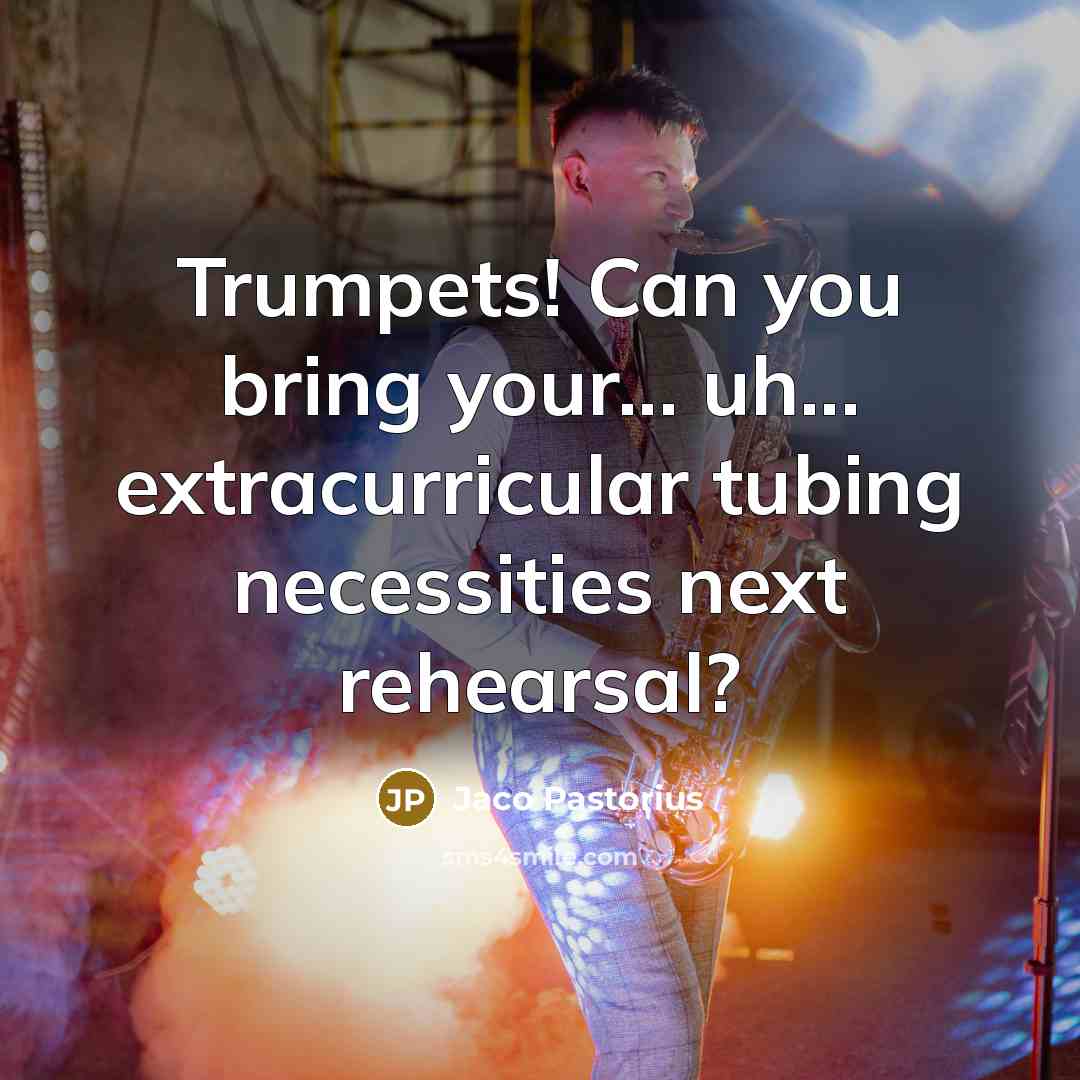 “Trumpets! Can you bring your... uh... extracurricular tubing necessities next…” quote by Jaco Pastorius