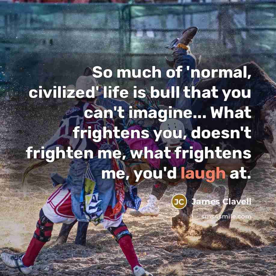 “So much of 'normal, civilized' life is bull that you…” quote by James Clavell