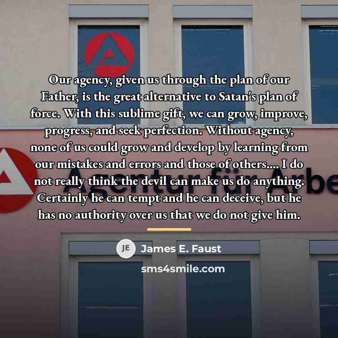“Our agency, given us through the plan of our Father,…” quote by James E. Faust