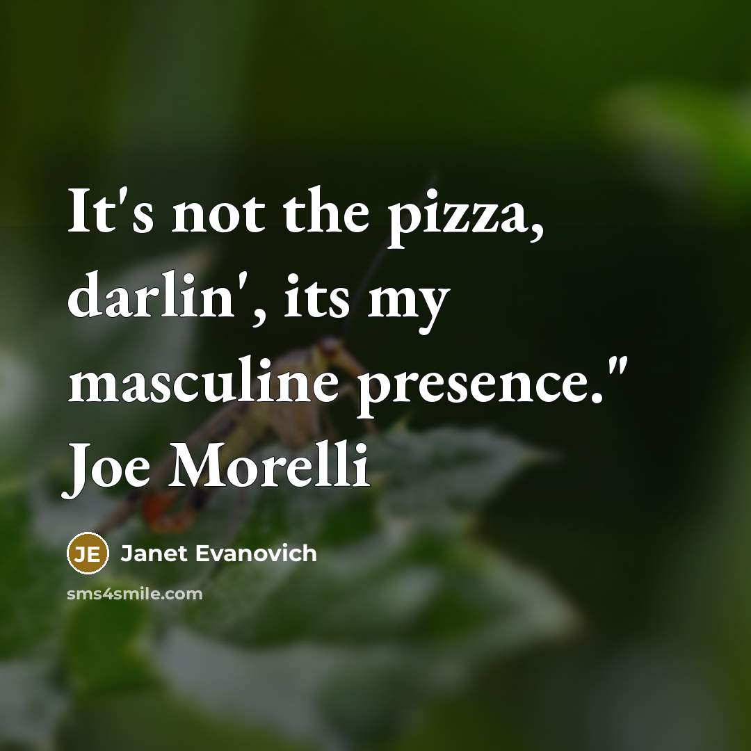 “It's not the pizza, darlin', its my masculine presence." Joe…” quote by Janet Evanovich