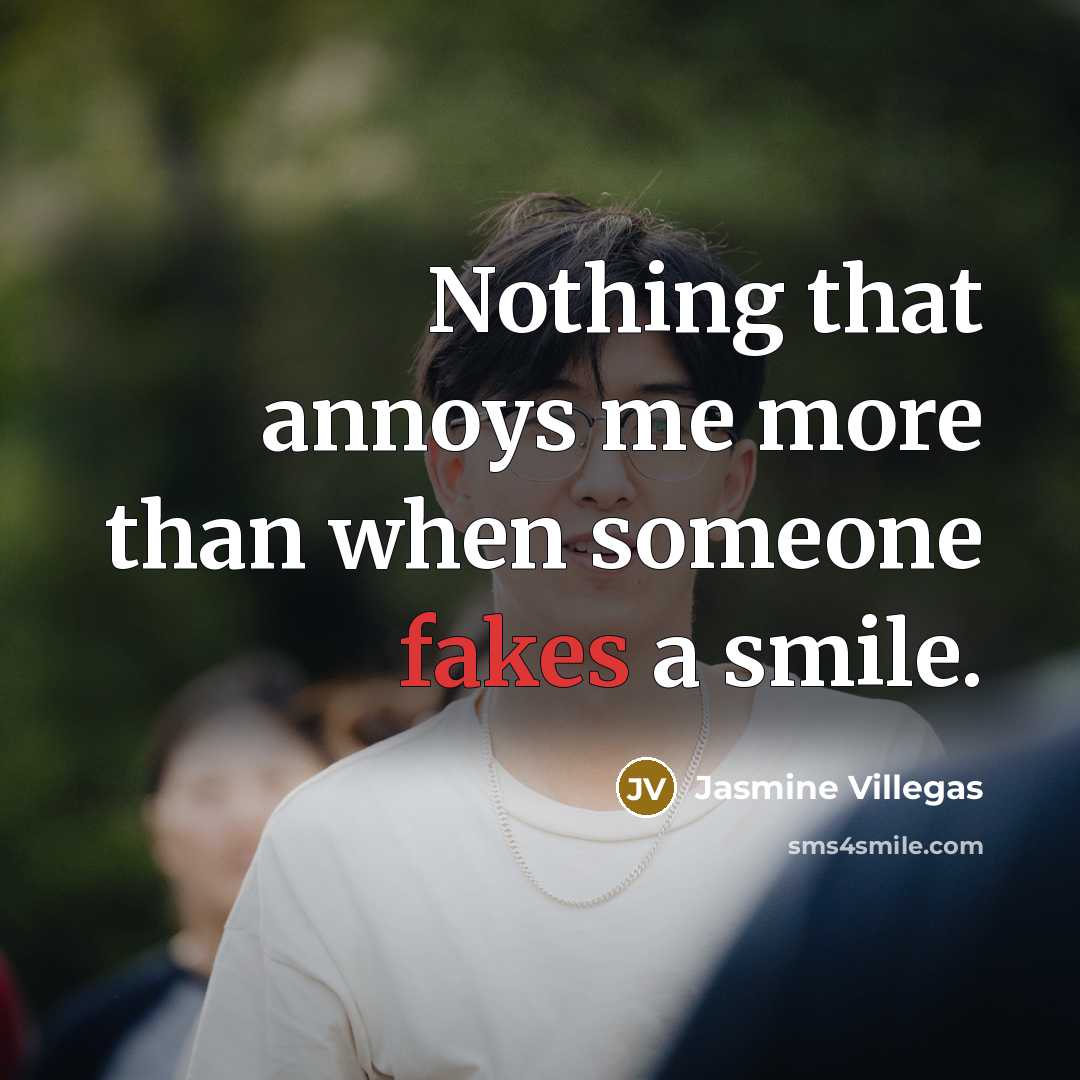 “Nothing that annoys me more than when someone fakes a smile.” quote by Jasmine Villegas