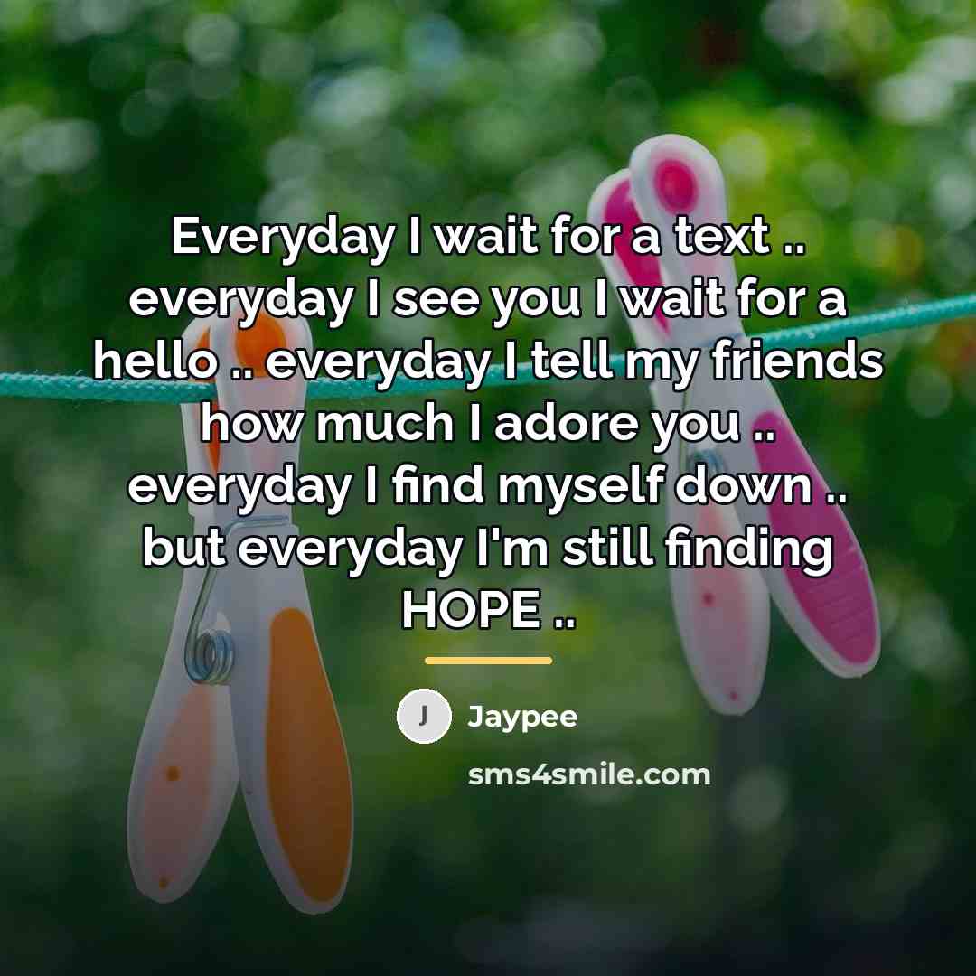 “Everyday I wait for a text .. everyday I see…” quote by Jaypee