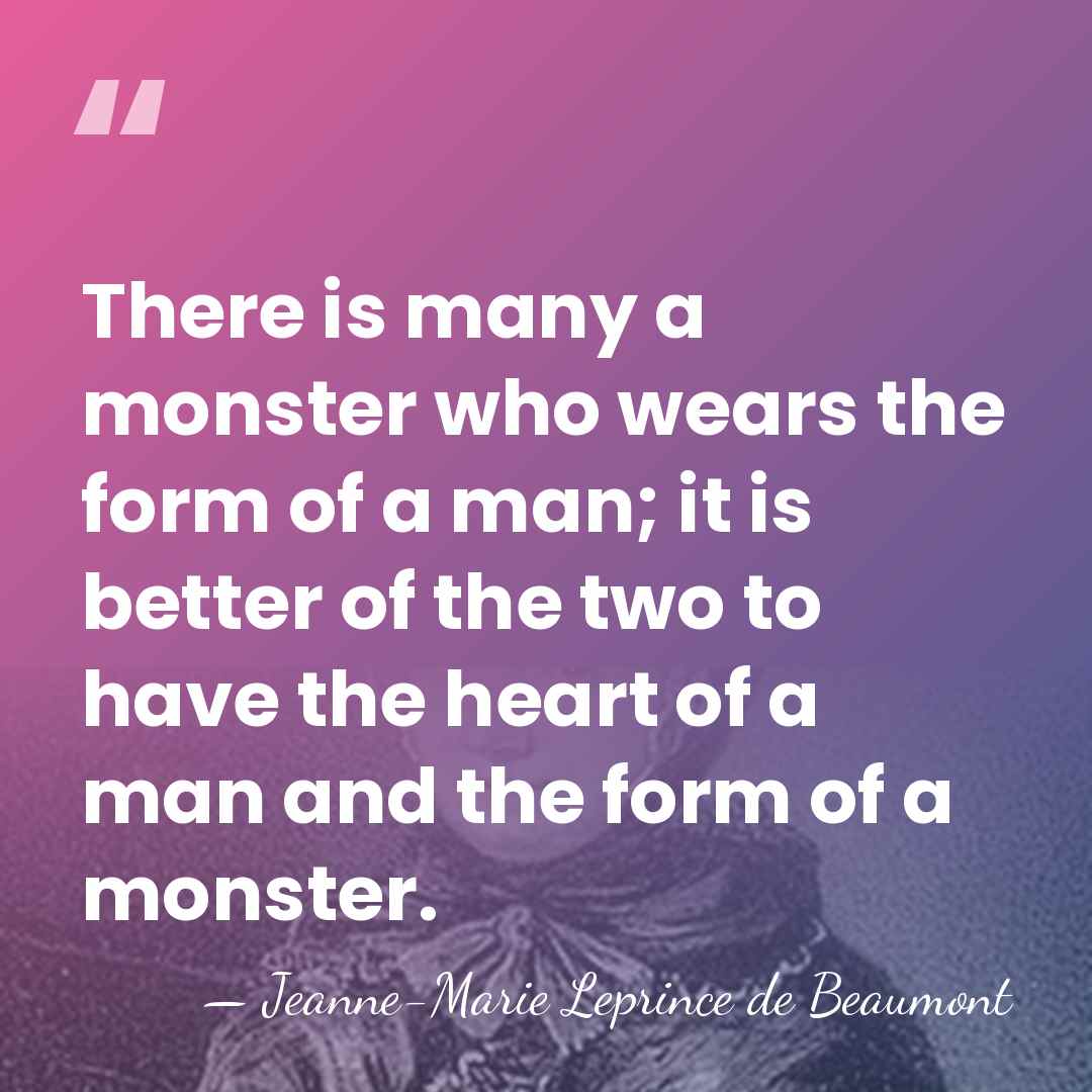 There is many a monster who wears the form of a man;&hellip; - Jeanne-Marie Leprince de Beaumont