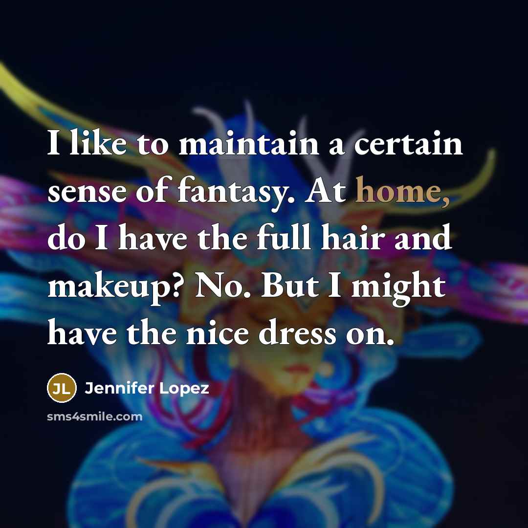 “I like to maintain a certain sense of fantasy. At…” quote by Jennifer Lopez