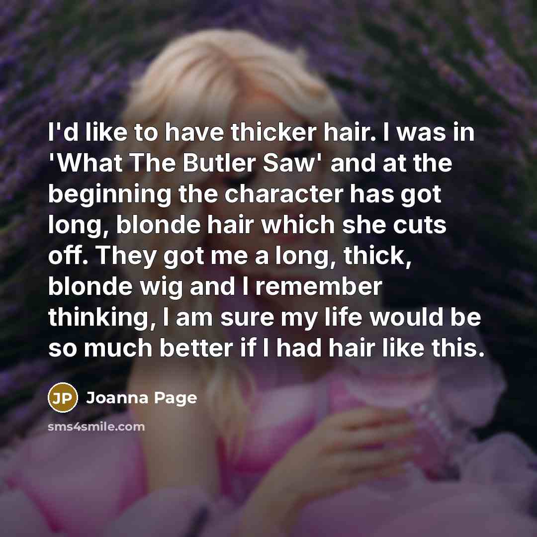 “I'd like to have thicker hair. I was in 'What…” quote by Joanna Page