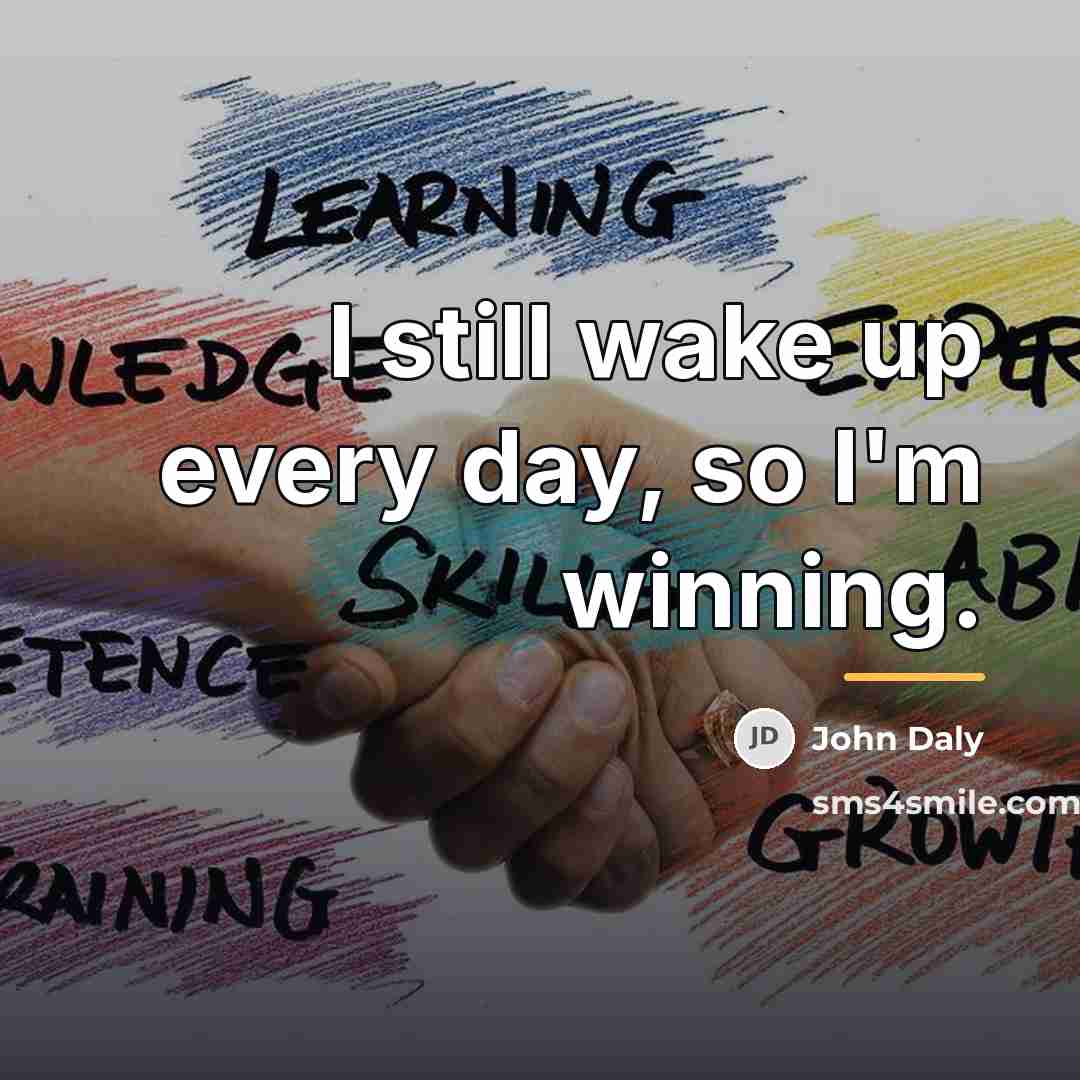 “I still wake up every day, so I'm winning.…” quote by John Daly
