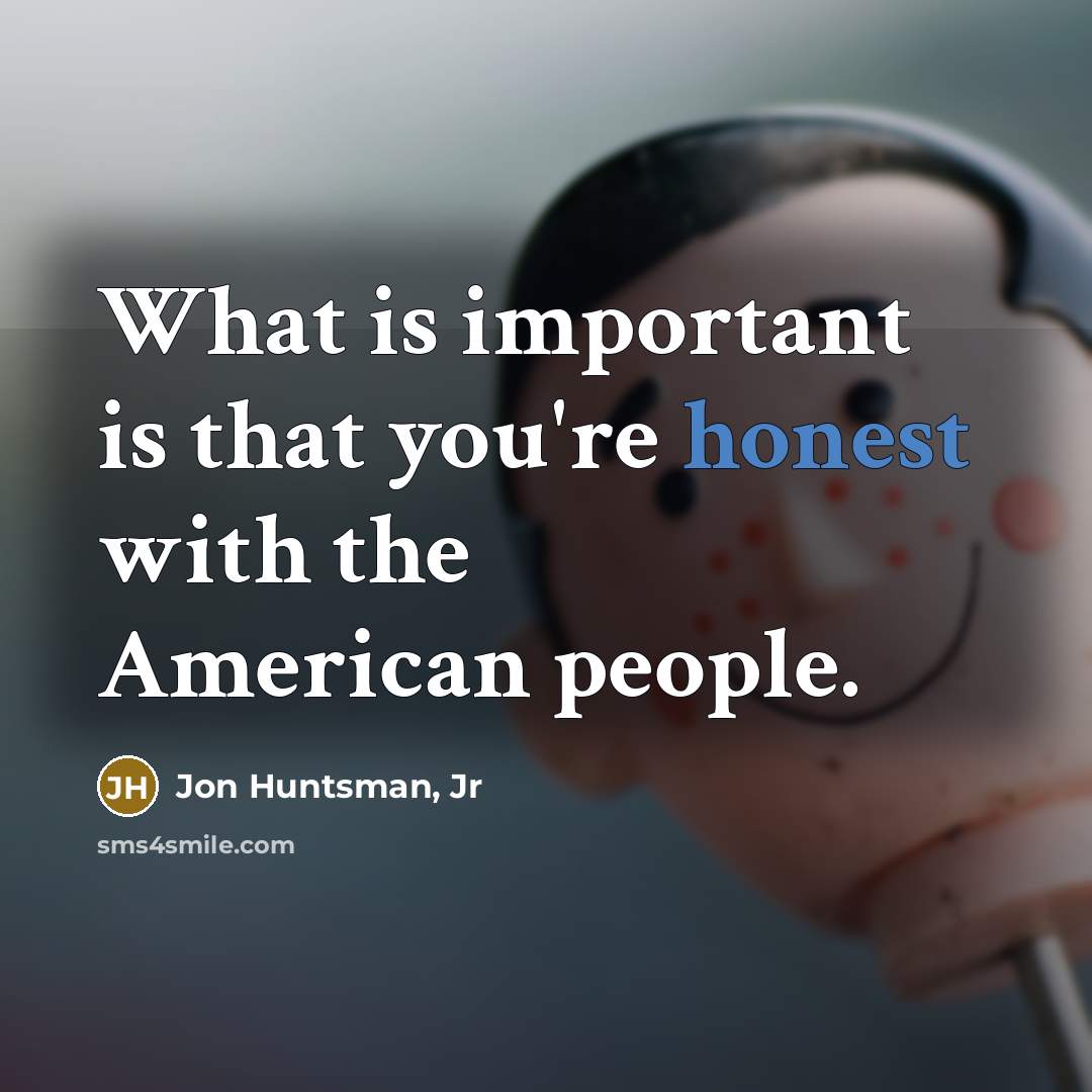 “What is important is that you're honest with the American…” quote by Jon Huntsman, Jr
