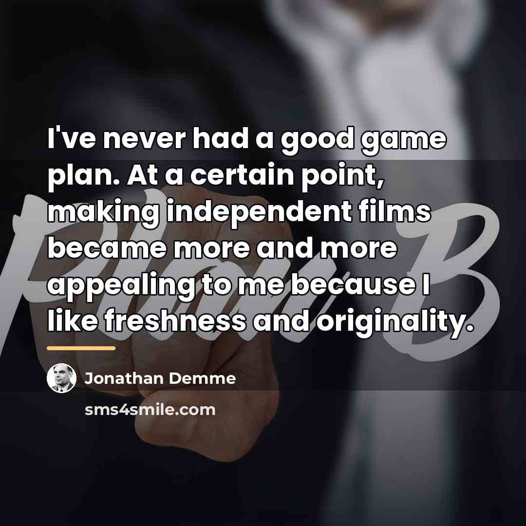 “I've never had a good game plan. At a certain…” quote by Jonathan Demme