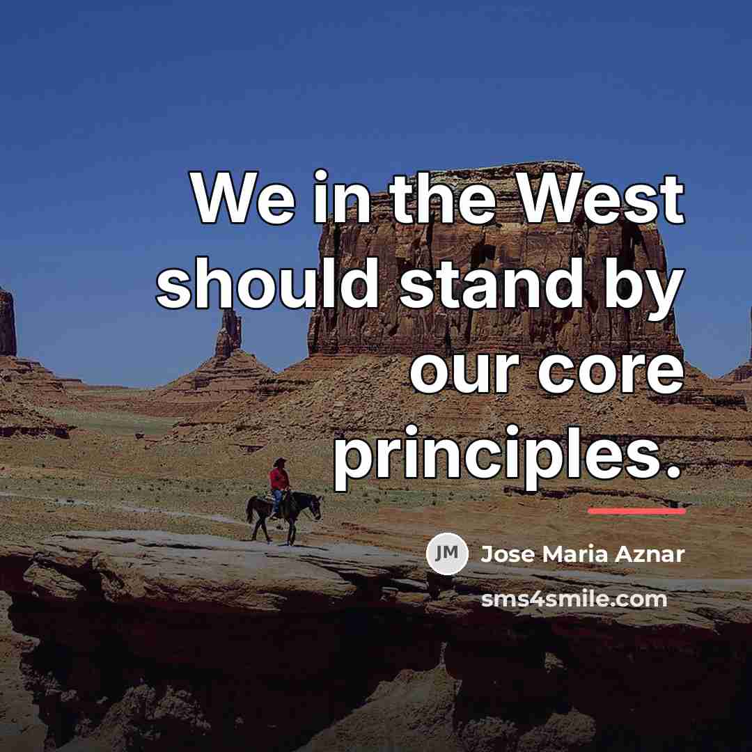 “We in the West should stand by our core principles.…” quote by Jose Maria Aznar