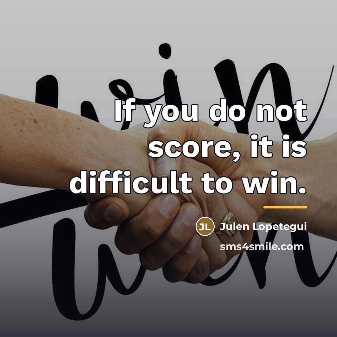 “If you do not score, it is difficult to win.…” quote by Julen Lopetegui