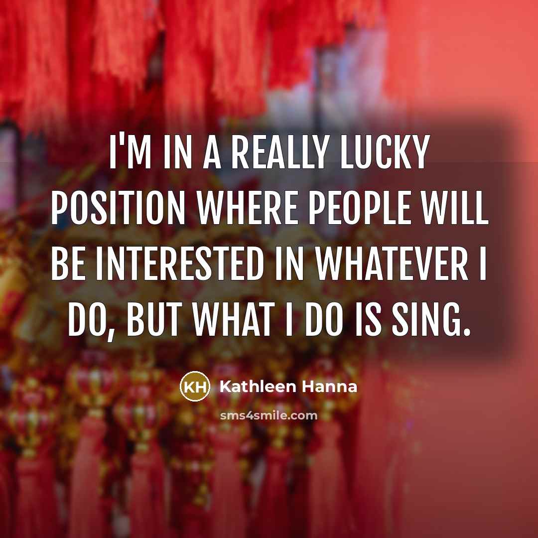 “I'm in a really lucky position where people will be…” quote by Kathleen Hanna