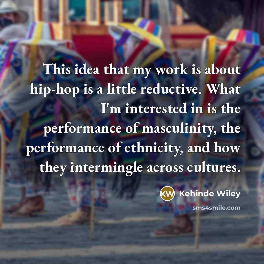 “This idea that my work is about hip-hop is a…” quote by Kehinde Wiley