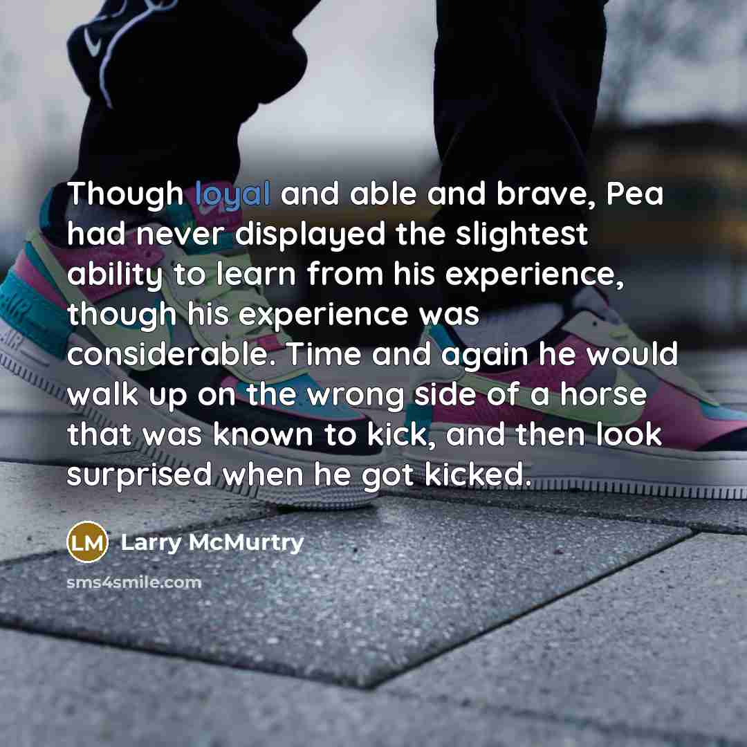 “Though loyal and able and brave, Pea had never displayed…” quote by Larry McMurtry