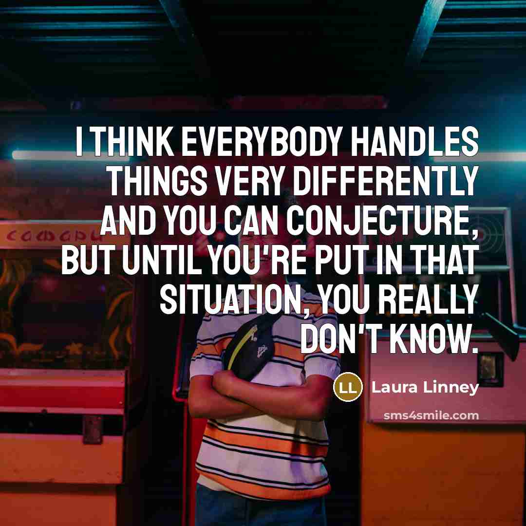 “I think everybody handles things very differently and you can…” quote by Laura Linney