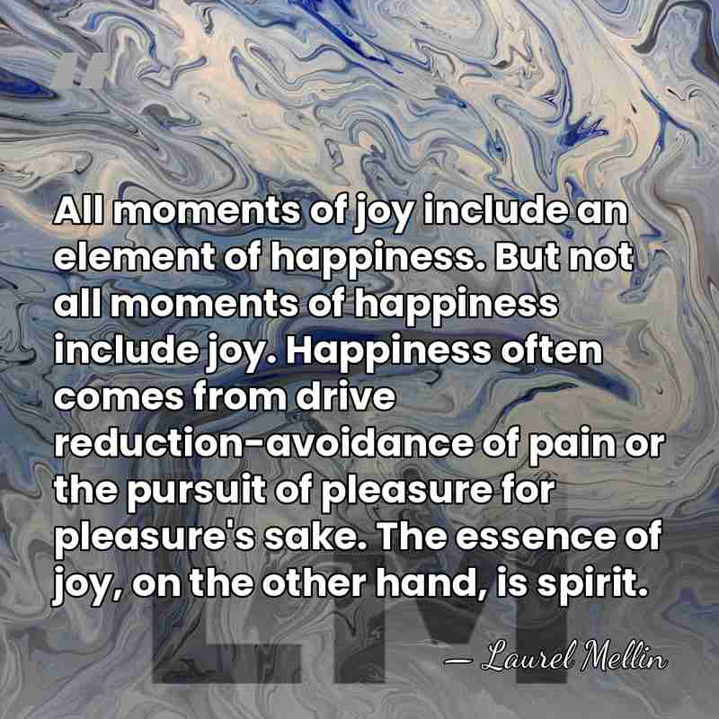 All moments of joy include an element of happiness. But not all&hellip; - Laurel Mellin