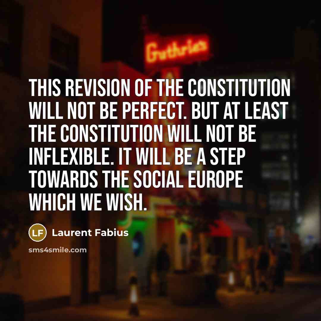 “This revision of the Constitution will not be perfect. But…” quote by Laurent Fabius